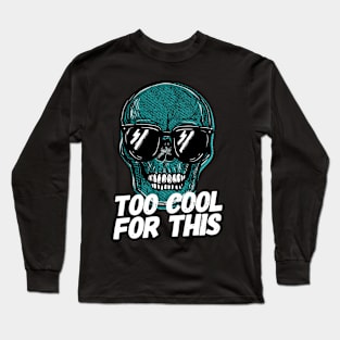 Copy of Skull Too Cool For This Long Sleeve T-Shirt